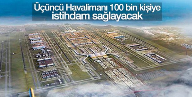 Üçüncü Havalimanı 100 bin kişiye istihdam sağlayacak