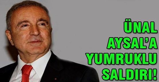 Ünal Aysal'a yumruklu saldırı!