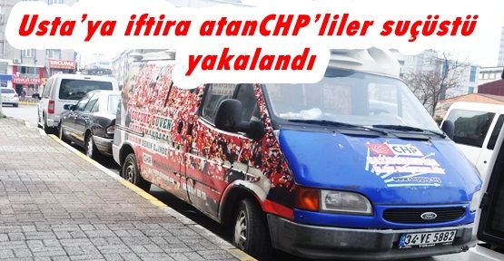  Usta’ya iftira kampanyasını yapanlar CHP’liler çıktı…