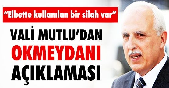 VALİ MUTLU'DAN OKMEYDANI AÇIKLAMASI!