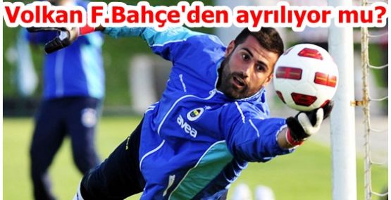 Volkan F.Bahçe'den ayrılıyor mu?