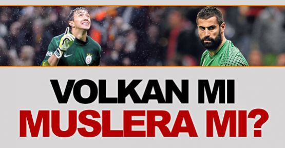 Volkan mı Muslera mı?