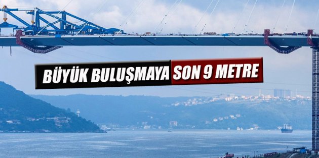 Yavuz Sultan Selim Köprüsü'nde son 9 metre