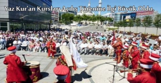  Yaz Kur'an Kursları Açılış Törenine İlgi Büyük Oldu.