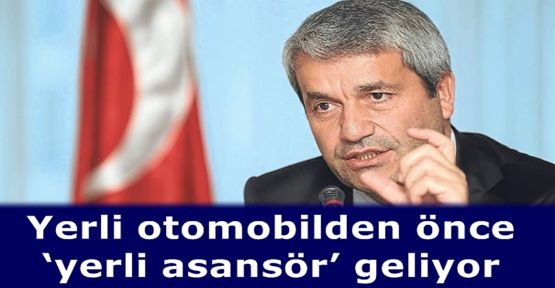 Yerli otomobilden önce ‘yerli asansör’ geliyor