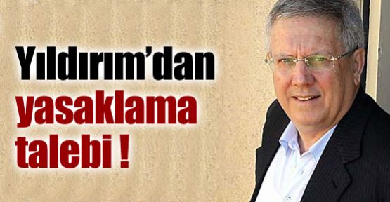 Yıldırım’dan yasaklama talebi !