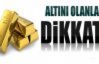 Altını olanlar dikkat