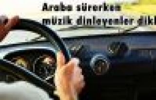 Araba sürerken müzik dinleyenler dikkat!