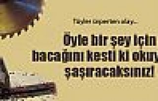 Bacağını niçin kestiğini okuyunca şaşıracaksınız!