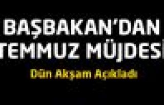 Başbakan'dan 'Temmuz' müjdesi !