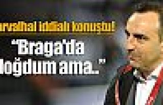 Braga'da doğdum ama...