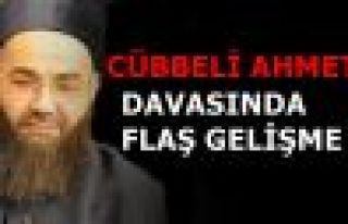 CÜBBELİ AHMET DAVASINDA FLAŞ GELİŞME