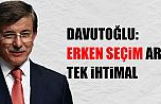 Davutoğlu: Erken seçim güçlü ihtimal