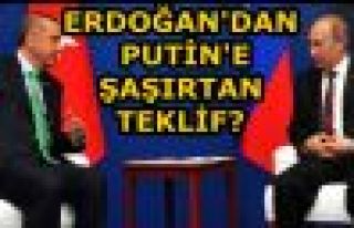 ERDOĞAN'DAN PUTİN'E ŞAŞIRTAN TEKLİF?