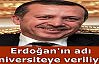 Erdoğan'ın adı üniversiteye veriliyor