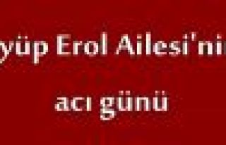 Eyüp Erol Ailesi'nin acı günü