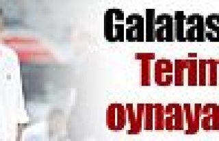 Galatasaray Terim için oynayacak