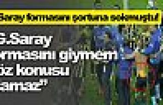 ''G.Saray formasını giymem..''