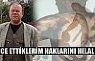 İşkence ettiklerinden helallik istedi