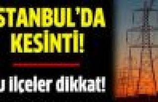  İstanbul'da Bu İlçeler'de Elektrik Kesintisi