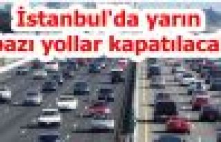 İstanbul'da yarın bazı yollar kapatılacak