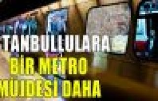 İstanbullulara bir metro müjdesi daha