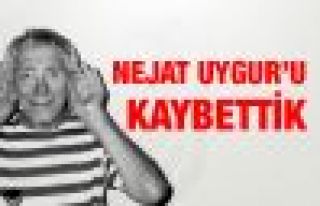 Nejat Uygur'u kaybettik