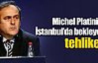 Platini'yi İstanbul'da bekleyen tehlike