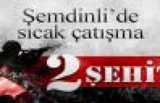 Şemdinli’de çatışma: 2 asker şehit 