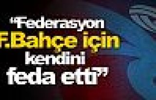 'TFF, Fenerbahçe için kendini feda etti'
