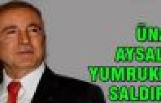 Ünal Aysal'a yumruklu saldırı!