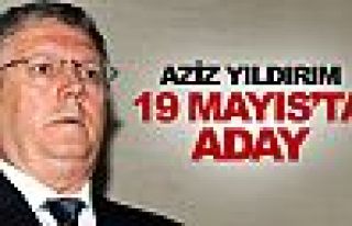 Yıldırım 19 Mayıs'ta aday