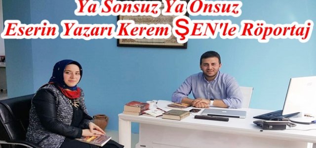 Ya Sonsuz Ya Onsuz Eserin Yazarı Kerem ŞEN'le Röportaj